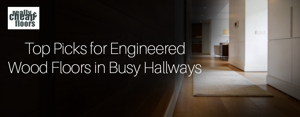 top engineered wood floors for busy hallways